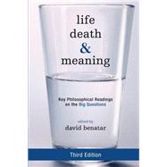 Life, Death, and Meaning Key Philosophical Readings on the Big Questions by Benatar, David; Boden, Margaret A; Feldman, Fred, 9781442258334