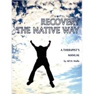 Recovery the Native Way : A Therapist's Manual by Walle, Alf H., 9781593118334