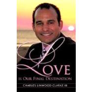Love is Our Final Destination by Clarke III, Charles Linwood, 9781600348334