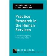 Practice Research in the Human Services A University-Agency Partnership Model by Austin, Michael  J.; Carnochan, Sarah, 9780197518335
