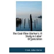 The Coal-mine Workers: A Study in Labor Organization by Warne, Frank Julian, 9780554838335