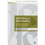God's Being in Reconciliation The Theological Basis of the Unity and Diversity of the Atonement in the Theology of Karl Barth by Johnson, Adam J., 9780567638335