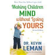 Making Children Mind Without Losing Yours by Leman, Kevin, Dr., 9780800728335