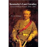 Kentucky's Last Cavalier: General William Preston, 1816-1887 by Sehlinger, Peter J.; Klotter, James C., 9780916968335