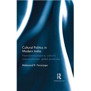Cultural Politics in Modern India: Postcolonial prospects, colourful cosmopolitanism, global proximities by Paranjape; Makarand R., 9781138488335