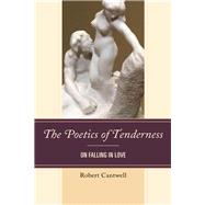 The Poetics of Tenderness On Falling in Love by Cantwell, Robert, 9781498548335