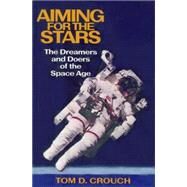 Aiming for the Stars The Dreamers and Doers of the Space Age by Crouch, Tom D., 9781560988335