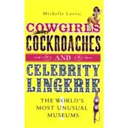 Cowgirls, Cockroaches and Celebrity Lingerie The World's Most Unusual Museums by Lovric, Michelle, 9781840468335