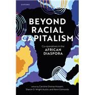 Beyond Racial Capitalism Co-operatives in the African Diaspora by Hossein, Caroline Shenaz; Austin, Sharon D. Wright; Edmonds, Kevin, 9780192868336