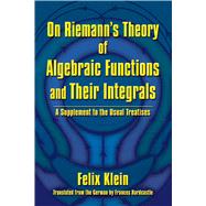 On Riemann's Theory of Algebraic Functions and Their Integrals A Supplement to the Usual Treatises by Klein, Felix; Hardcastle, Frances, 9780486828336