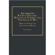 Archbishops Ralph d'Escures, William of Corbeil and Theobald of Bec: Heirs of Anselm and Ancestors of Becket by Truax,Jean, 9780754668336
