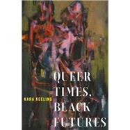 Queer Times, Black Futures by Keeling, Kara, 9780814748336