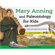 Mary Anning and Paleontology for Kids Her Life and Discoveries, with 21 Activities by Bearce, Stephanie, 9781641608336