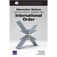 Alternative Options for U.s. Policy Toward the International Order by Mazarr, Michael J.; Priebe, Miranda; Radin, Andrew; Cevallos, Astrid Stuth, 9780833098337