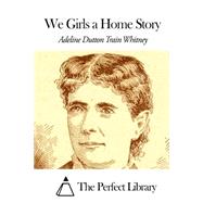 We Girls a Home Story by Whitney, Adeline Dutton Train, 9781507808337