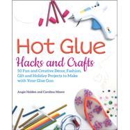 Hot Glue Hacks and Crafts by Holden, Angie; Moore, Carolina, 9781612438337