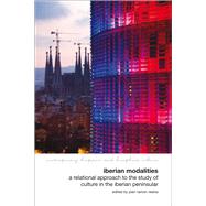 Iberian Modalities A Relational Approach to the Study of Culture in the Iberian Peninsula by Resina, Joan Ramon, 9781846318337