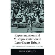Representation and Misrepresentation in Later Stuart Britain Partisanship and Political Culture by Knights, Mark, 9780199258338