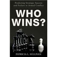 Who Wins? Predicting Strategic Success and Failure in Armed Conflict by Sullivan, Patricia, 9780199878338