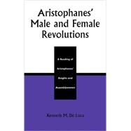 Aristophanes' Male and Female Revolutions A Reading of Aristophanes' Knights and Assemblywomen by Luca, De Kenneth M., 9780739108338