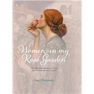 Women in My Rose Garden The History, Romance and Adventure of Old Roses by Chapman, Ann; Starosta, Paul, 9780957148338