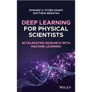 Deep Learning for Physical Scientists Accelerating Research with Machine Learning by Pyzer-Knapp, Edward O.; Benatan, Matthew, 9781119408338