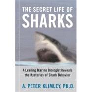The Secret Life of Sharks A Leading Marine Biologist Reveals the Mysteries of Shark Behavior by Klimley, A. Peter, 9781416578338