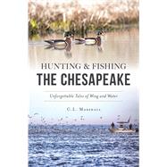 Hunting & Fishing the Chesapeake by Marshall, C. L., 9781467138338