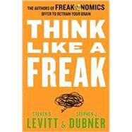 Think Like a Freak by Levitt, Steven D.; Dubner, Stephen J., 9780062218339