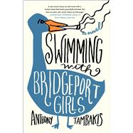 Swimming with Bridgeport Girls A Novel by Tambakis, Anthony, 9781501158339