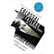 A Colossal Failure of Common Sense The Inside Story of the Collapse of Lehman Brothers by McDonald, Lawrence G.; Robinson, Patrick, 9780307588340