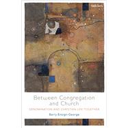 Between Congregation and Church Denomination and Christian Life Together by Ensign-george, Barry, 9780567658340