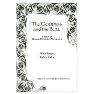 The Goddess and the Bull A Study in Minoan-Mycenaean Mythology by Benigni, Helen; Carter, Barbara; Robbins Dexter, Miriam; Robbins Dexter, Miriam, 9780761838340
