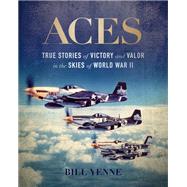 Aces True Stories of Victory and Valor in the Skies of World War II by Yenne, Bill, 9780785838340