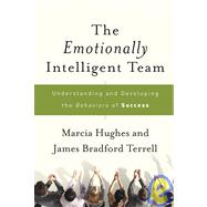 The Emotionally Intelligent Team Understanding and Developing the Behaviors of Success by Hughes, Marcia; Terrell, James Bradford, 9780787988340