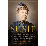 Susie The Life and Legacy of Susannah Spurgeon, wife of Charles H. Spurgeon by Rhodes Jr., Ray; Mohler Jr., R. Albert, 9780802418340