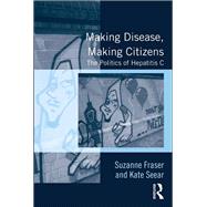 Making Disease, Making Citizens: The Politics of Hepatitis C by Fraser,Suzanne, 9781138268340