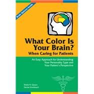 What Color Is Your Brain? When Caring for Patients An Easy Approach for Understanding Your Personality Type and Your Patient?s Perspective by Glazov, Sheila N; Knoblauch, Denise, 9781617118340
