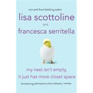 My Nest Isn't Empty, It Just Has More Closet Space The Amazing Adventures of an Ordinary Woman by Scottoline, Lisa; Serritella, Francesca, 9780312668341