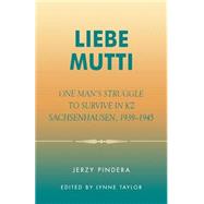 Liebe Mutti One Man's Struggle to Survive in KZ Sachsenhausen, 1939-1945 by Pindera, Jerzy; Taylor, Lynne, 9780761828341