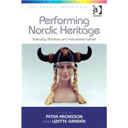 Performing Nordic Heritage: Everyday Practices and Institutional Culture by Aronsson,Peter, 9781409448341