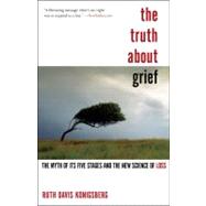 The Truth About Grief The Myth of Its Five Stages and the New Science of Loss by Konigsberg, Ruth Davis, 9781439148341