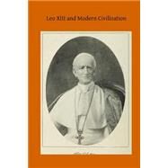 Leo XIII and Modern Civilization by Miller, J. Bleeker, 9781503018341