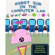 Robot Sub in the Computer Lab by Wiley, Deanna; Dowding, Aracely, 9781518898341