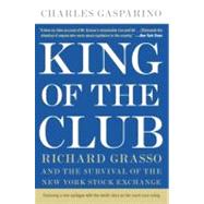 King of the Club: Richard Grasso and the Survival of the New York Stock Exchange by Gasparino, Charles, 9780060898342