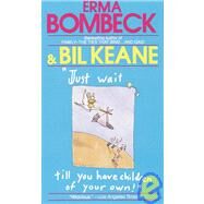 Just Wait Till You Have Children of Your Own! by Bombeck, Erma; Keane, Bil, 9780449208342