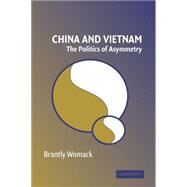 China and Vietnam: The Politics of Asymmetry by Brantly Womack, 9780521618342