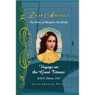 Voyage on the Great Titanic (Dear America) The Diary of Margaret Ann Brady, R.M.S. Titanic, 1912 by White, Ellen Emerson, 9780545238342