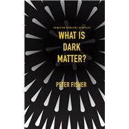What Is Dark Matter? by Peter Fisher, 9780691148342