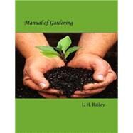 Manual of Gardening by Bailey, L. H., 9781502568342